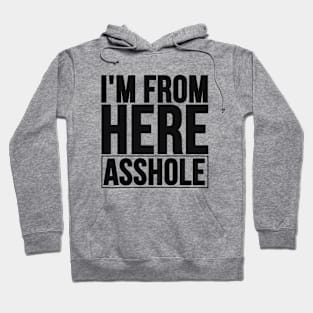 I'm From Here Asshole. Offensive Quote To Stop Racism Hoodie